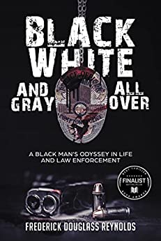 Black, White, And Gray All Over; a Black Man's Odyssey in Life and Law Enforcement