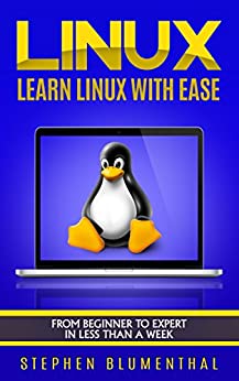 LINUX: Learn The Linux Operating System With Ease - The Linux For Beginners Guide, Learn The Linux Command Line, Linux Shell Scripting And Linux Programming