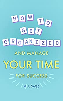 How To Get Organized and Manage Your Time For Success